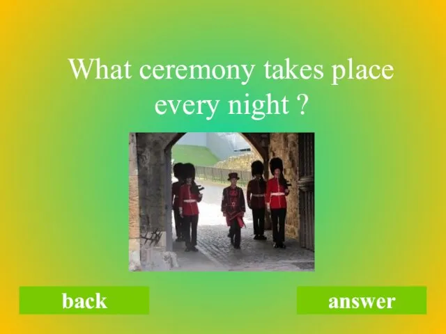 What ceremony takes place every night ? back answer