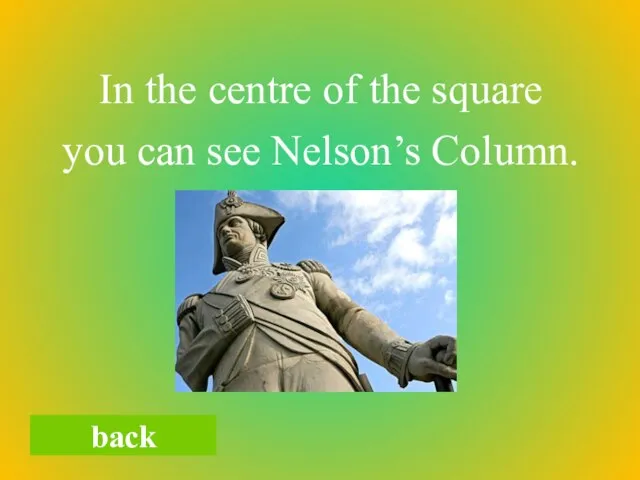 In the centre of the square you can see Nelson’s Column. back