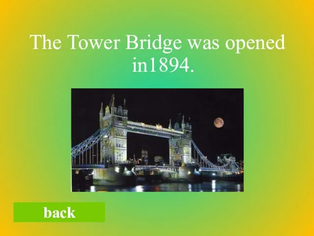 The Tower Bridge was opened in1894. back