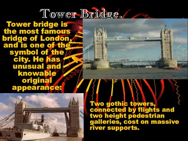 Tower Bridge. Tower bridge is the most famous bridge of London, and