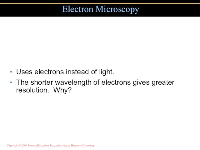 Uses electrons instead of light. The shorter wavelength of electrons gives greater resolution. Why? Electron Microscopy