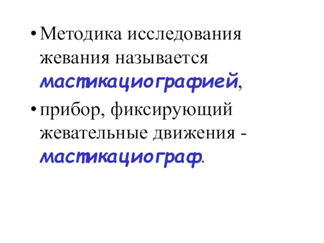 Методика исследования жевания называется мастикациографией, прибор, фиксирующий жевательные движения - мастикациограф.