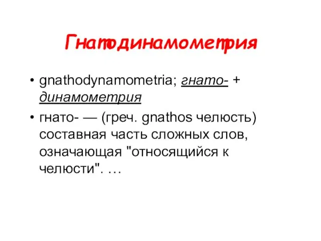 Гнатодинамометрия gnathodynamometria; гнато- + динамометрия гнато- — (греч. gnathos челюсть) составная часть