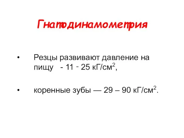 Гнатодинамометрия Резцы развивают давление на пищу - 11 ‑ 25 кГ/см2, коренные