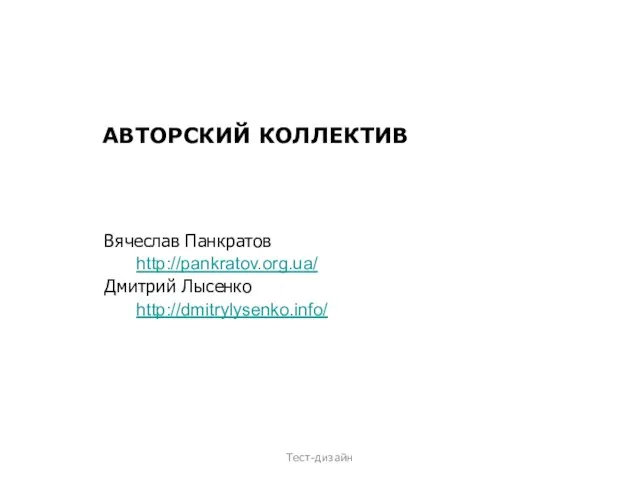 АВТОРСКИЙ КОЛЛЕКТИВ Вячеслав Панкратов http://pankratov.org.ua/ Дмитрий Лысенко http://dmitrylysenko.info/ Тест-дизайн