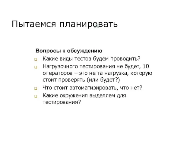 Пытаемся планировать Вопросы к обсуждению Какие виды тестов будем проводить? Нагрузочного тестирования