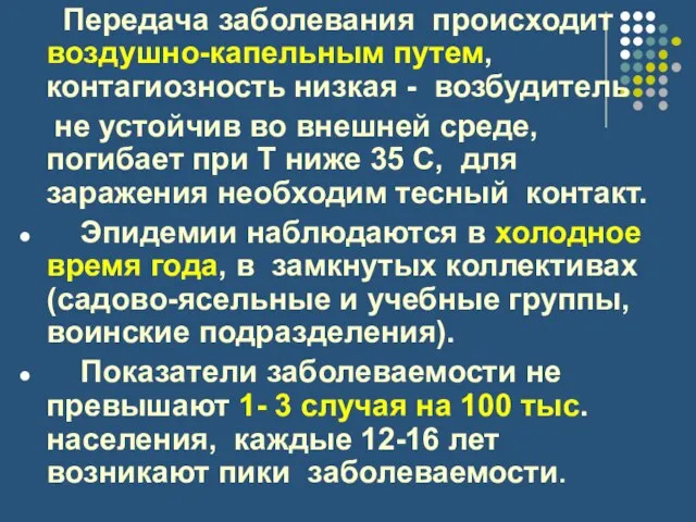 Передача заболевания происходит воздушно-капельным путем, контагиозность низкая - возбудитель не устойчив во