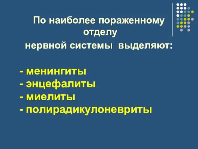 По наиболее пораженному отделу нервной системы выделяют: - менингиты - энцефалиты - миелиты - полирадикулоневриты