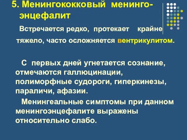 5. Менингококковый менинго- энцефалит Встречается редко, протекает крайне тяжело, часто осложняется вентрикулитом.