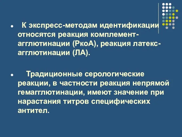 К экспресс-методам идентификации относятся реакция комплемент-агглютинации (РкоА), реакция латекс-агглютинации (ЛА). Традиционные серологические