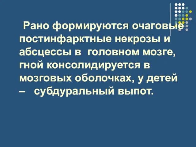 Рано формируются очаговые постинфарктные некрозы и абсцессы в головном мозге, гной консолидируется