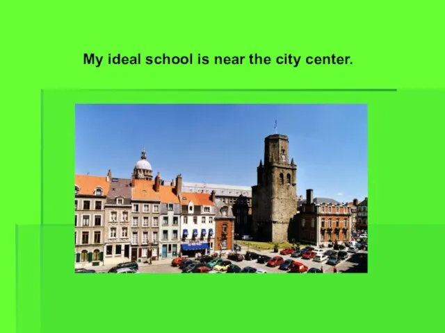 My ideal school is near the city center.