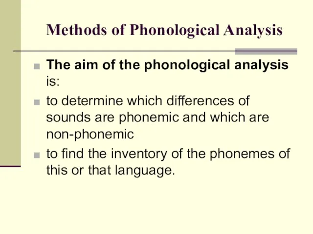 Methods of Phonological Analysis The aim of the phonological analysis is: to