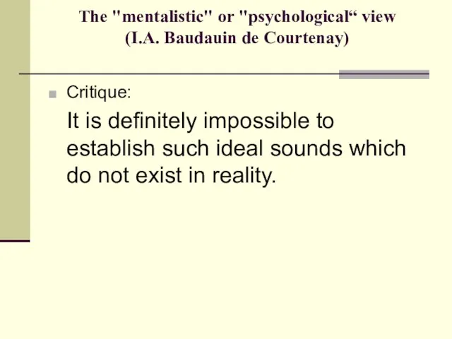 The "mentalistic" or "psychological“ view (I.A. Baudauin de Courtenay) Critique: It is