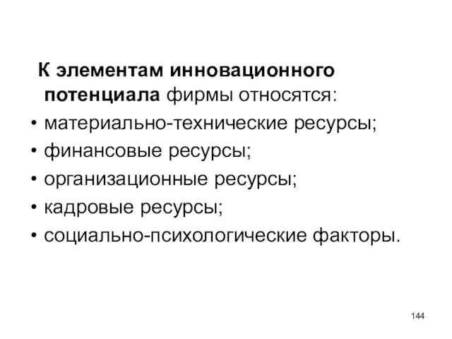 К элементам инновационного потенциала фирмы относятся: материально-технические ресурсы; финансовые ресурсы; организационные ресурсы; кадровые ресурсы; социально-психологические факторы.