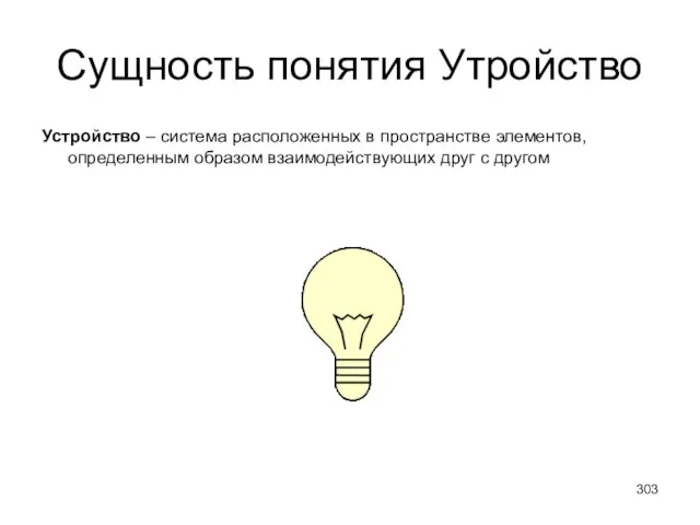 Сущность понятия Утройство Устройство – система расположенных в пространстве элементов, определенным образом взаимодействующих друг с другом