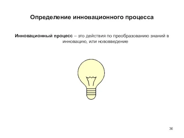 Определение инновационного процесса Инновационный процесс – это действия по преобразованию знаний в инновацию, или нововведение