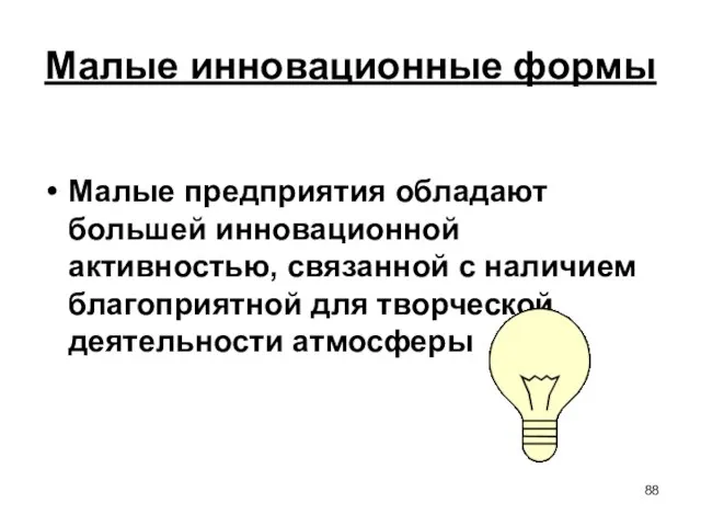 Малые инновационные формы Малые предприятия обладают большей инновационной активностью, связанной с наличием