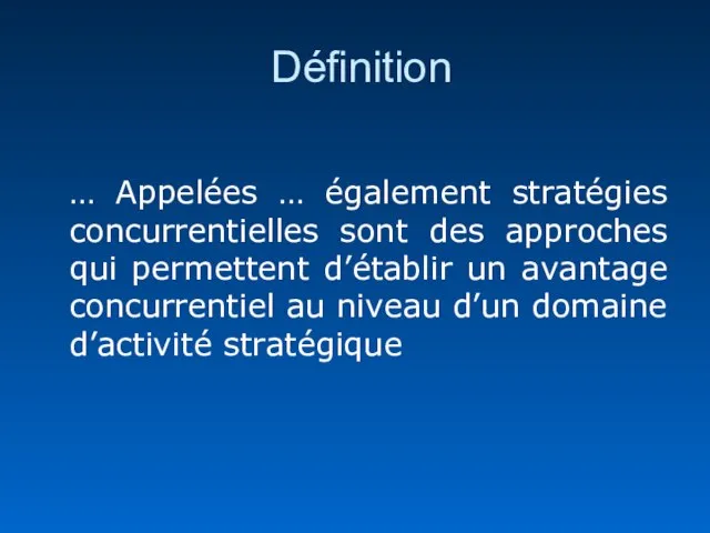 Définition … Appelées … également stratégies concurrentielles sont des approches qui permettent