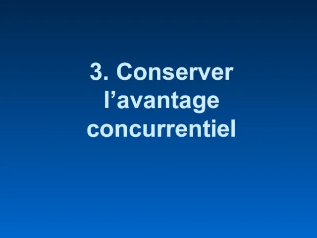 3. Conserver l’avantage concurrentiel