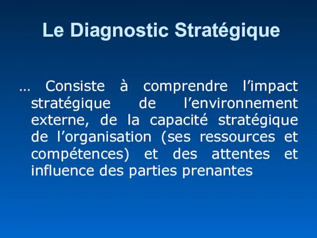 Le Diagnostic Stratégique … Consiste à comprendre l’impact stratégique de l’environnement externe,