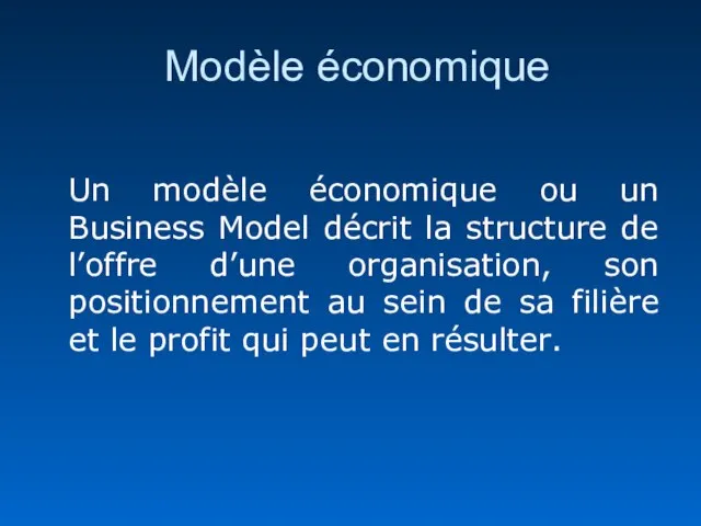 Modèle économique Un modèle économique ou un Business Model décrit la structure