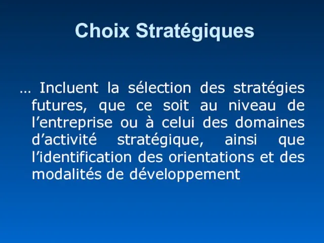 Choix Stratégiques … Incluent la sélection des stratégies futures, que ce soit