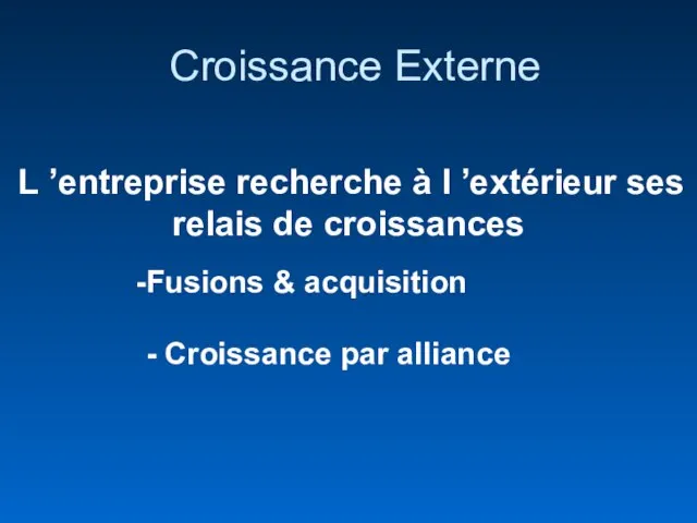 Croissance Externe L ’entreprise recherche à l ’extérieur ses relais de croissances