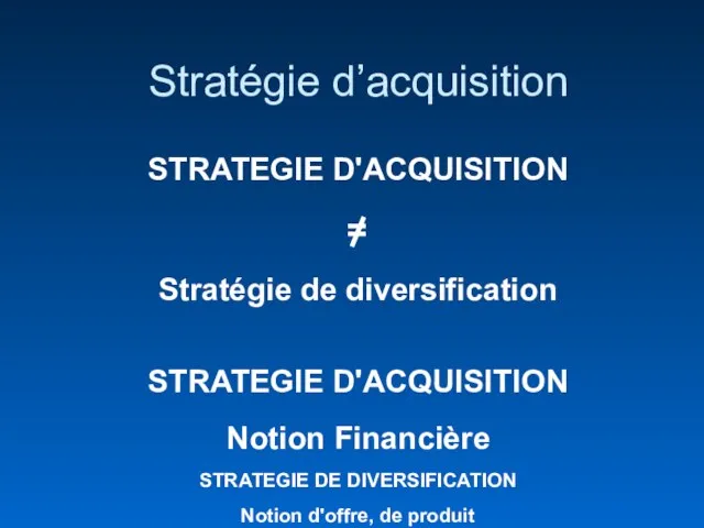 Stratégie d’acquisition STRATEGIE D'ACQUISITION = Stratégie de diversification STRATEGIE D'ACQUISITION Notion Financière