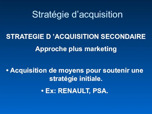 Stratégie d’acquisition STRATEGIE D ’ACQUISITION SECONDAIRE Approche plus marketing Acquisition de moyens