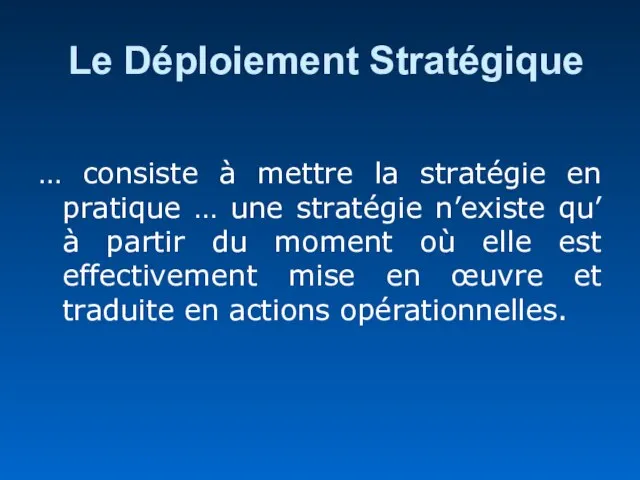 Le Déploiement Stratégique … consiste à mettre la stratégie en pratique …