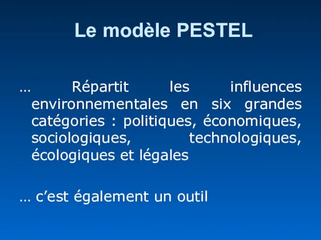 Le modèle PESTEL … Répartit les influences environnementales en six grandes catégories