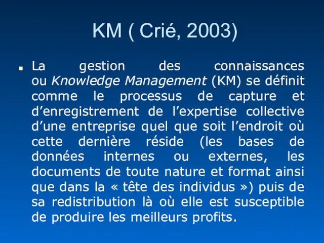 KM ( Crié, 2003) La gestion des connaissances ou Knowledge Management (KM)