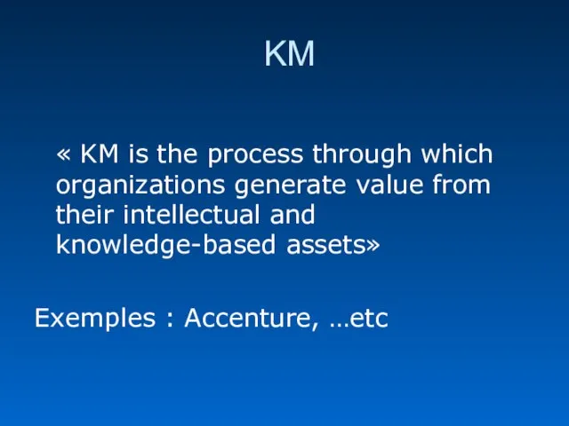 KM « KM is the process through which organizations generate value from