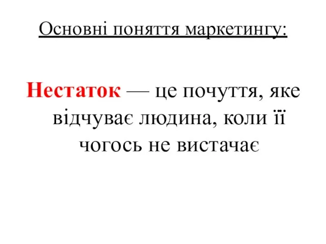 Основні поняття маркетингу: Нестаток — це почуття, яке відчуває людина, коли її чогось не вистачає