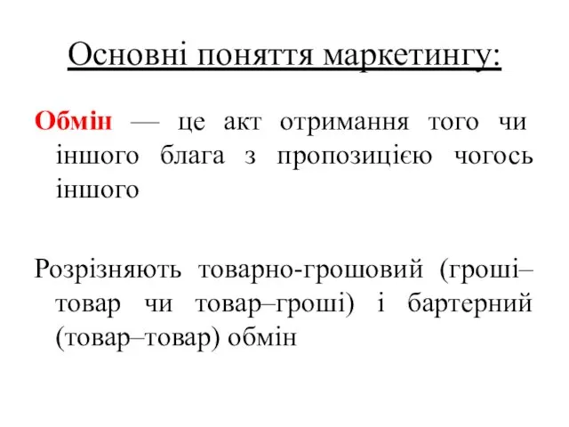 Основні поняття маркетингу: Обмін — це акт отримання того чи іншого блага