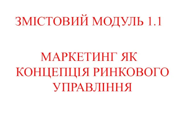 ЗМІСТОВИЙ МОДУЛЬ 1.1 МАРКЕТИНГ ЯК КОНЦЕПЦІЯ РИНКОВОГО УПРАВЛІННЯ