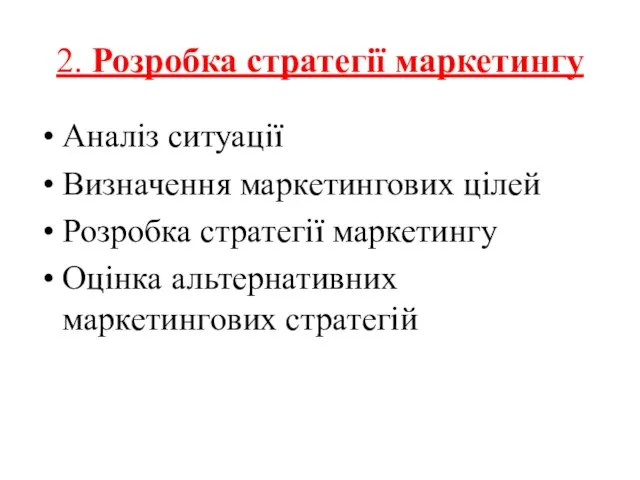 2. Розробка стратегії маркетингу Аналіз ситуації Визначення маркетингових цілей Розробка стратегії маркетингу Оцінка альтернативних маркетингових стратегій