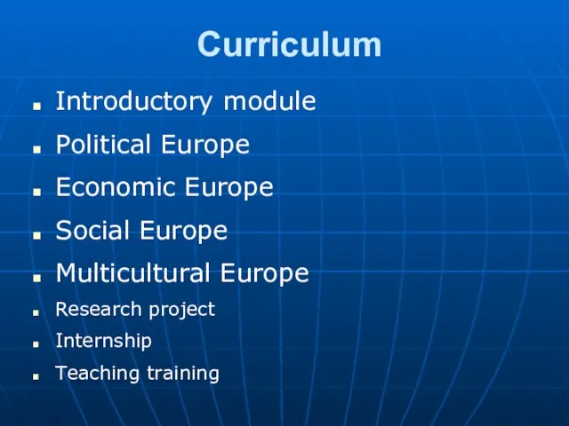 Curriculum Introductory module Political Europe Economic Europe Social Europe Multicultural Europe Research project Internship Teaching training