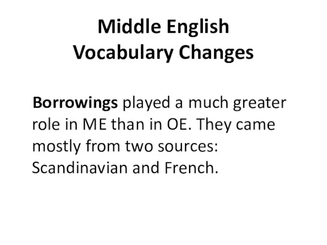 Middle English Vocabulary Changes Borrowings played a much greater role in ME