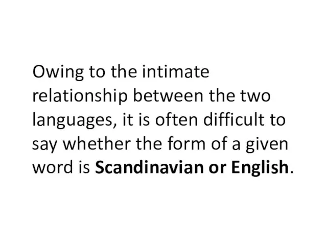 Owing to the intimate relationship between the two languages, it is often