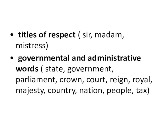 • titles of respect ( sir, madam, mistress) • governmental and administrative