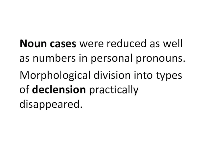 Noun cases were reduced as well as numbers in personal pronouns. Morphological