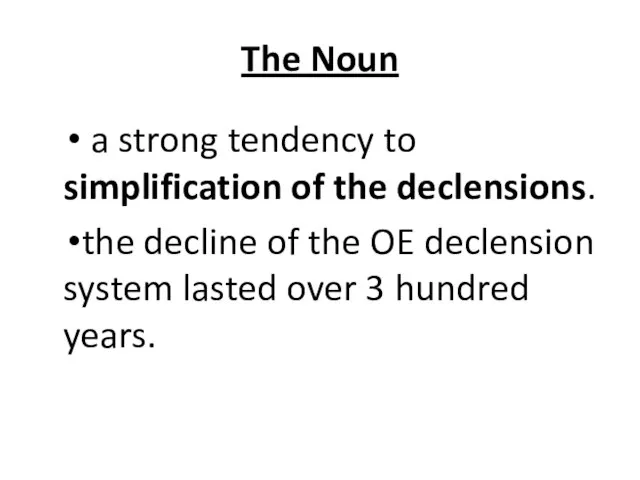 The Noun a strong tendency to simplification of the declensions. the decline