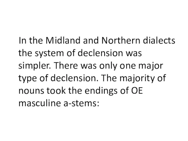 In the Midland and Northern dialects the system of declension was simpler.