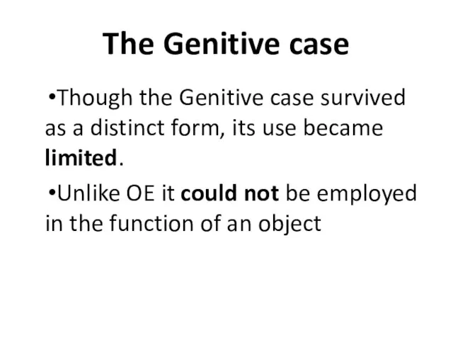 The Genitive case Though the Genitive case survived as a distinct form,