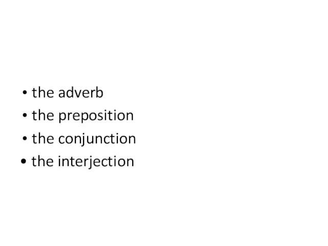 the adverb the preposition the conjunction • the interjection