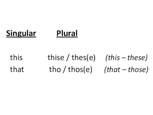 Singular Plural this thise / thes(e) (this – these) that tho / thos(e) (that – those)