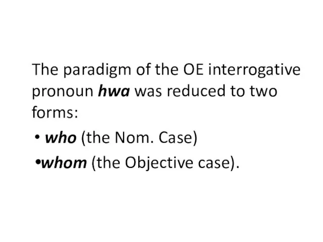 The paradigm of the OE interrogative pronoun hwa was reduced to two