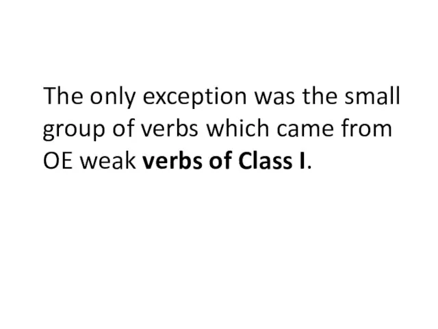 The only exception was the small group of verbs which came from